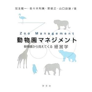 動物園マネジメント 動物園から見えてくる経営学／児玉敏一，佐々木利廣，東俊之，山口良雄【著】