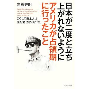 日本が二度と立ち上がれないようにアメリカが占領期に行ったこと こうして日本人は国を愛せなくなった/高...