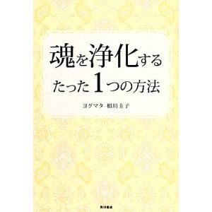 魂を浄化するたった1つの方法/ヨグマタ相川圭子【著】