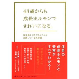 48歳からも成長ホルモンできれいになる。 実年齢より若く見える人が実践している美容術/米井嘉一,比嘉...