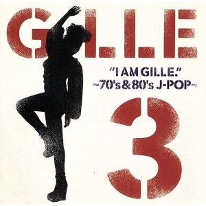 I AM GILLE.3〜70’s&amp;80’s J-POP〜(初回限定盤)/GILLE