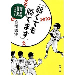 「弱くても勝てます」 開成高校野球部のセオリー 新潮文庫/高橋秀実【著】