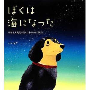 ぼくは海になった 東日本大震災で消えた小さな命の物語／うさ【作・絵】