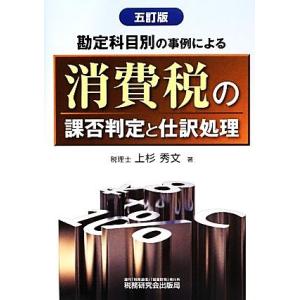 勘定科目別の事例による消費税の課否判定と仕訳処理／上杉秀文【著】