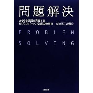問題解決 あらゆる課題を突破するビジネスパーソン必須の仕事術/高田貴久,岩澤智之【著】