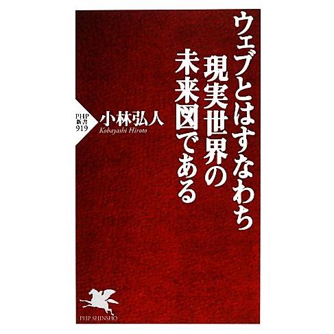 ウェブとはすなわち現実世界の未来図である PHP新書/小林弘人【著】