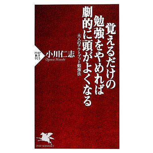 覚えるだけの勉強をやめれば劇的に頭がよくなる 大人のアウトプット勉強法 PHP新書/小川仁志【著】