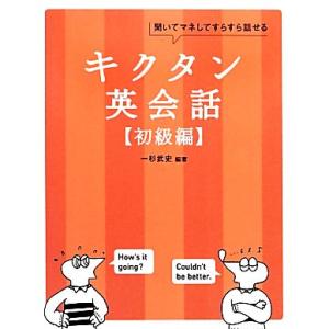 キクタン 英会話 初級編 聞いてマネしてすらすら話せる/一杉武史【編著】