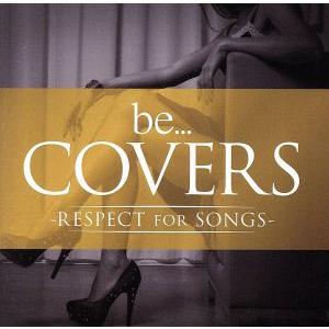 Be Covers-RESPECT for SONGS-/(オムニバス),LEO,宏実,樹-MIKI-,jyA-Me,CIMBA,山口リサ,TAKANORI　