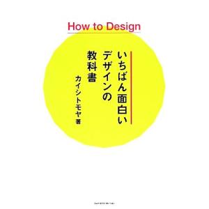 How to Designいちばん面白いデザインの教科書/カイシトモヤ【著】