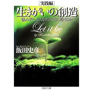 生きがいの創造 実践編 悩み苦しむ人をどのように導くのか PHP文庫/飯田史彦【著】