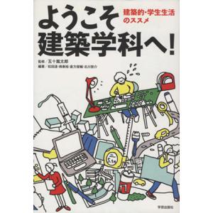 ようこそ建築学科へ！ 建築的・学生生活のススメ/五十嵐太郎,松田達,南泰裕,倉方俊輔,北川啓介