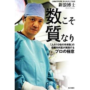 数こそ質なり 「人の１０倍の手術数」の心臓外科医が実践するプロの極意／新浪博士【著】