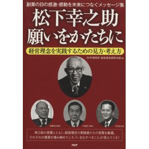 松下幸之助願いをかたちに 経営理念を実践するための見方・考え方/PHP研究所(編者)　