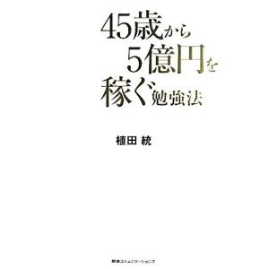 ４５歳から５億円を稼ぐ勉強法／植田統(著者)