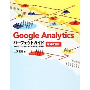 Ｇｏｏｇｌｅ　Ａｎａｌｙｔｉｃｓパーフェクトガイド　増補改訂版 Ｖｅｒ．５／ユニバーサルアナリティク...