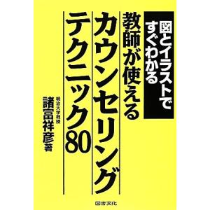 図とイラストですぐわかる教師が使えるカウンセリングテクニック80/諸富祥彦(著者)　