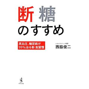 断糖のすすめ 高血圧、糖尿病が９９％治る新・食習慣／西脇俊二(著者)