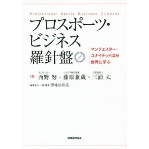 プロスポーツ・ビジネス羅針盤 マンチェスター・ユナイテッドほか世界に学ぶ/西野努(著者),藤原兼蔵