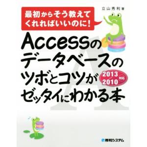 Accessのデータベースのツボとコツがゼッタイにわかる本 最初からそう教えてくれればいいのに！/立...