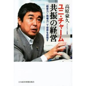 ユニ・チャーム共振の経営 「経営力×現場力」で世界を目指す／高原豪久(著者)