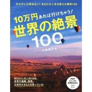 10万円あれば行けちゃう！世界の絶景100 PHPビジュアル実用BOOKS/小林克己(著者)