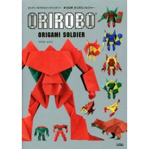 ＯＲＩＲＯＢＯ 切らずに１枚で折るオリガミロボット　オリロボオリガミソルジャー／フチモトムネジ(著者...