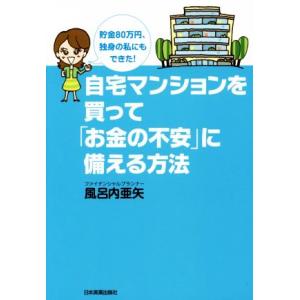 自宅マンションを買って「お金の不安」に備える方法 貯金80万円、独身の私にもできた！/風呂内亜矢(著...