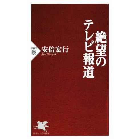 絶望のテレビ報道 PHP新書935/安倍宏行(著者)