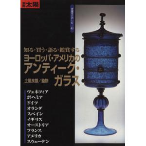 ヨーロッパ・アメリカのアンティーク・ガラス 知る・買う・語る・鑑賞する 別冊太陽 骨董をたのしむ41...