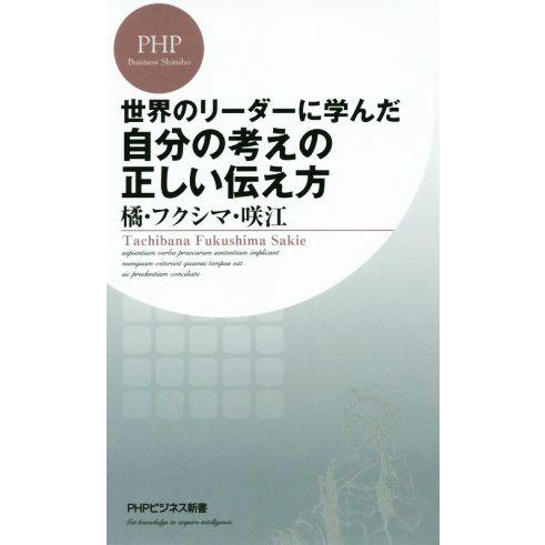 世界のリーダーに学んだ自分の考えの正しい伝え方 PHPビジネス新書320/橘・フクシマ・咲江(著者)
