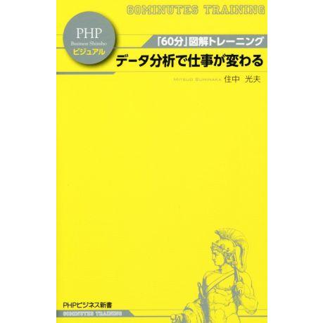 データ分析で仕事が変わる 「60分」図解トレーニング PHPビジネス新書ビジュアル006/住中光男(...