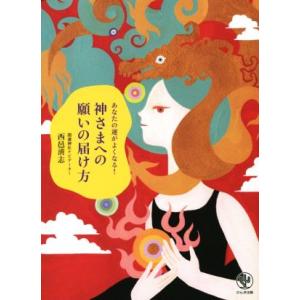 神さまへの願いの届け方 あなたの運がよくなる！/西邑清志(著者)