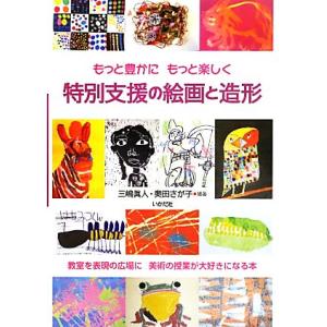 特別支援の絵画と造形 もっと豊かに もっと楽しく/三嶋眞人,おくださがこ