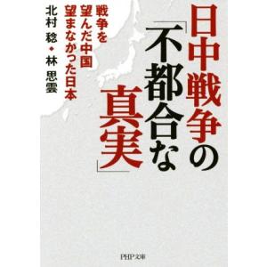日中戦争の「不都合な真実」 戦争を望んだ中国望まなかった日本 PHP文庫/北村稔(著者),林思雲(著