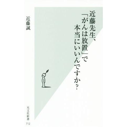 近藤先生、「がんは放置」で本当にいいんですか？ 光文社新書712/近藤誠(著者)