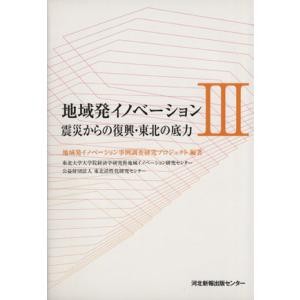 地域発イノベーション(III) 震災からの復興・東北の底力/地域発イノベーション事例調査研究プロジェ...