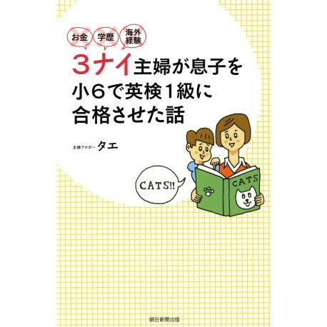 お金・学歴・海外経験　３ナイ主婦が息子を小６で英検１級に合格させた話／タエ(著者)