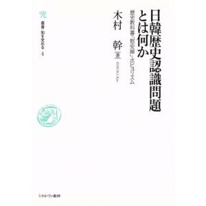 日韓歴史認識問題とは何か 歴史教科書・「慰安婦」・ポピュリズム 叢書・知を究める４／木村幹(著者)