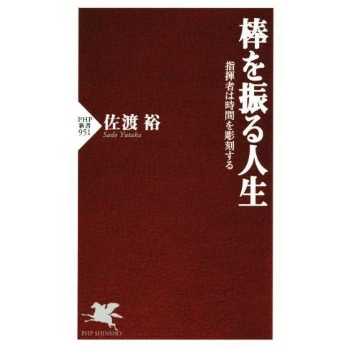 棒を振る人生 指揮者は時間を彫刻する PHP新書951/佐渡裕(著者)