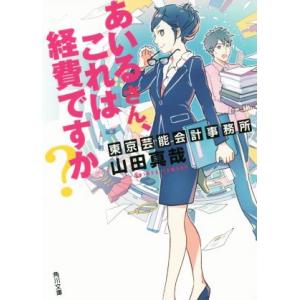 あいるさん、これは経費ですか？ 東京芸能会計事務所 角川文庫／山田真哉(著者)