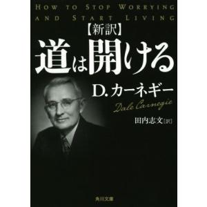 新訳　道は開ける 角川文庫／Ｄ．カーネギー(著者),田内志文(訳者)