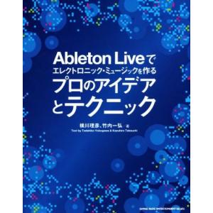 Ableton Liveでエレクトロニック・ミュージックを作る プロのアイデアとテクニック/横川理彦...