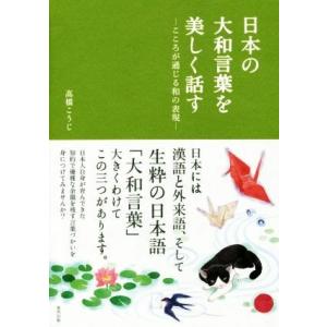 日本の大和言葉を美しく話す こころが通じる和の表現/高橋こうじ(著者)