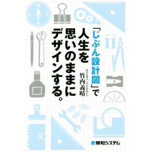 「じぶん設計図」で人生を思いのままにデザインする。／竹内義晴(著者)