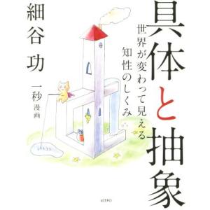 具体と抽象 世界が変わって見える知性のしくみ／細谷功(著者),一秒