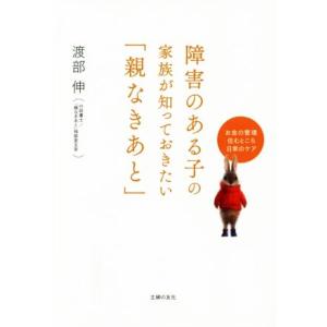 障害のある子の家族が知っておきたい「親なきあと」 お金の管理、住むところ 日常のケア/渡部伸(著者)