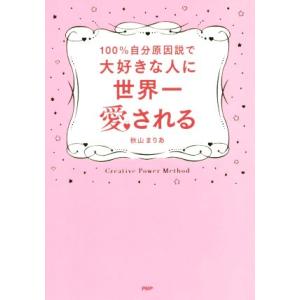 100%自分原因説で大好きな人に世界一愛される/秋山まりあ(著者)