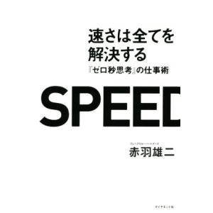 速さは全てを解決する ゼロ秒思考の仕事術／赤羽雄二(著者)