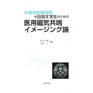 診療放射線技師を目指す学生のための　医用磁気共鳴イメージング論／佐々木博(著者),山形仁(著者)